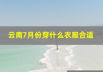 云南7月份穿什么衣服合适