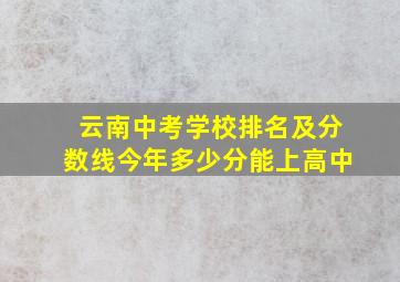 云南中考学校排名及分数线今年多少分能上高中