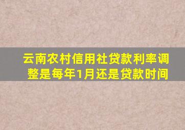 云南农村信用社贷款利率调整是每年1月还是贷款时间