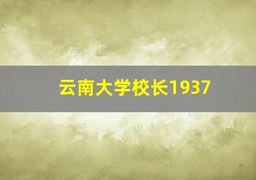 云南大学校长1937