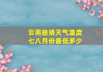 云南曲靖天气温度七八月份最低多少