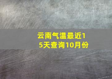 云南气温最近15天查询10月份