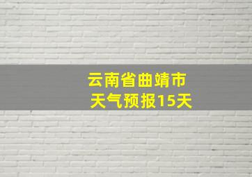 云南省曲靖市天气预报15天