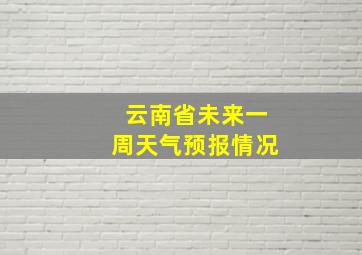 云南省未来一周天气预报情况