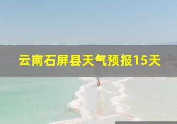 云南石屏县天气预报15天