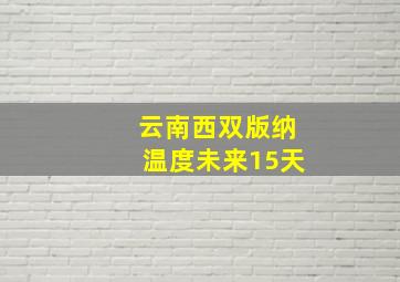 云南西双版纳温度未来15天