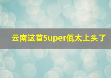 云南这首Super佤太上头了