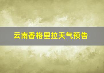 云南香格里拉天气预告