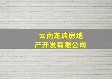 云南龙瑞房地产开发有限公司