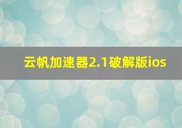 云帆加速器2.1破解版ios