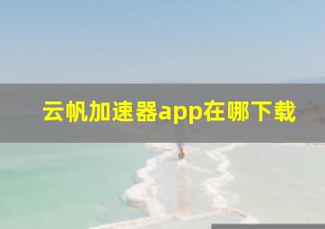 云帆加速器app在哪下载