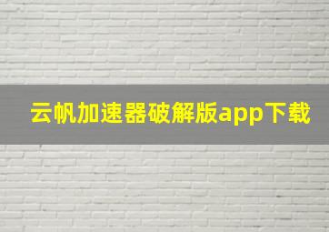 云帆加速器破解版app下载