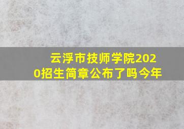 云浮市技师学院2020招生简章公布了吗今年