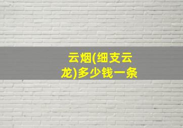 云烟(细支云龙)多少钱一条