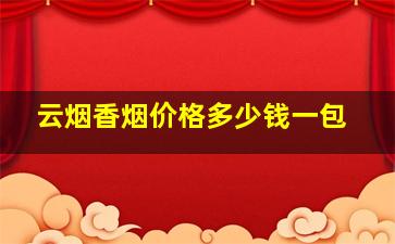 云烟香烟价格多少钱一包