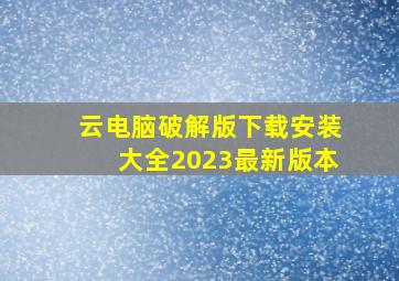 云电脑破解版下载安装大全2023最新版本