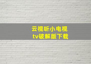 云视听小电视tv破解版下载