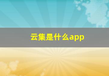 云集是什么app