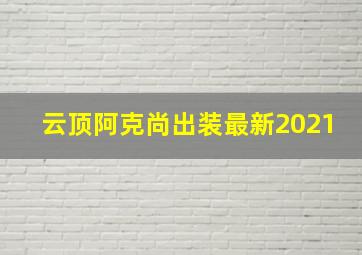 云顶阿克尚出装最新2021