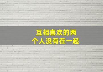 互相喜欢的两个人没有在一起