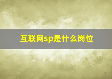 互联网sp是什么岗位