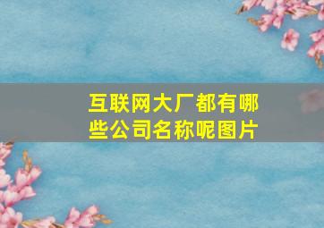 互联网大厂都有哪些公司名称呢图片