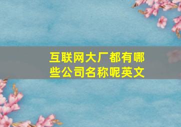 互联网大厂都有哪些公司名称呢英文