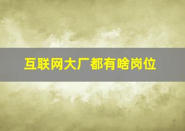 互联网大厂都有啥岗位