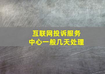 互联网投诉服务中心一般几天处理