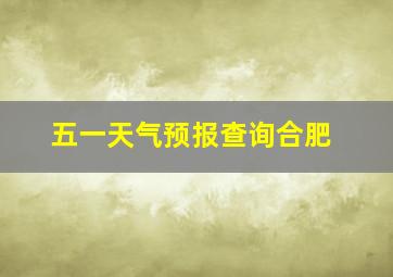 五一天气预报查询合肥