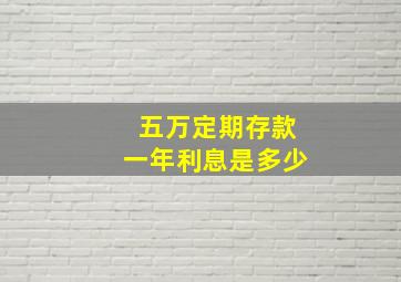 五万定期存款一年利息是多少