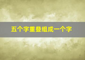 五个字重叠组成一个字