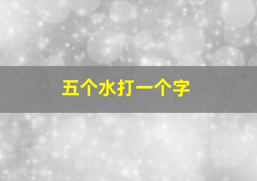 五个水打一个字