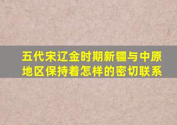 五代宋辽金时期新疆与中原地区保持着怎样的密切联系