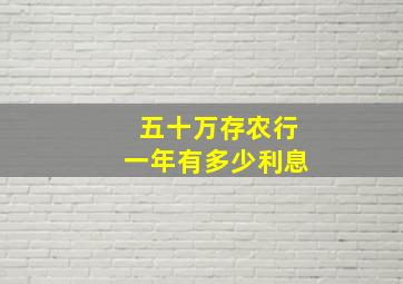 五十万存农行一年有多少利息