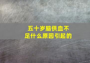 五十岁脑供血不足什么原因引起的