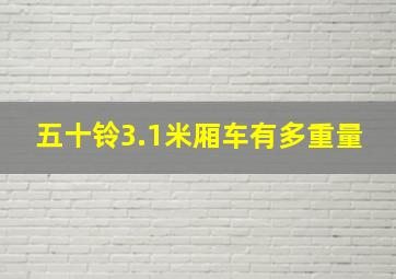 五十铃3.1米厢车有多重量