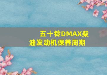 五十铃DMAX柴油发动机保养周期