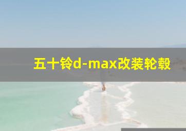 五十铃d-max改装轮毂