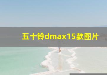 五十铃dmax15款图片