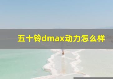 五十铃dmax动力怎么样