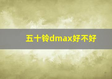 五十铃dmax好不好