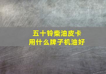 五十铃柴油皮卡用什么牌子机油好