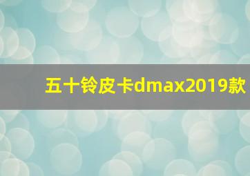 五十铃皮卡dmax2019款