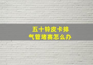 五十铃皮卡排气管堵赛怎么办