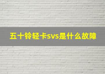 五十铃轻卡svs是什么故障