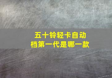 五十铃轻卡自动档第一代是哪一款