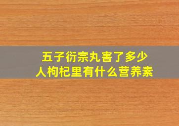 五子衍宗丸害了多少人枸杞里有什么营养素