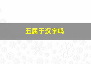 五属于汉字吗