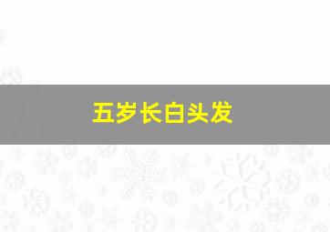 五岁长白头发